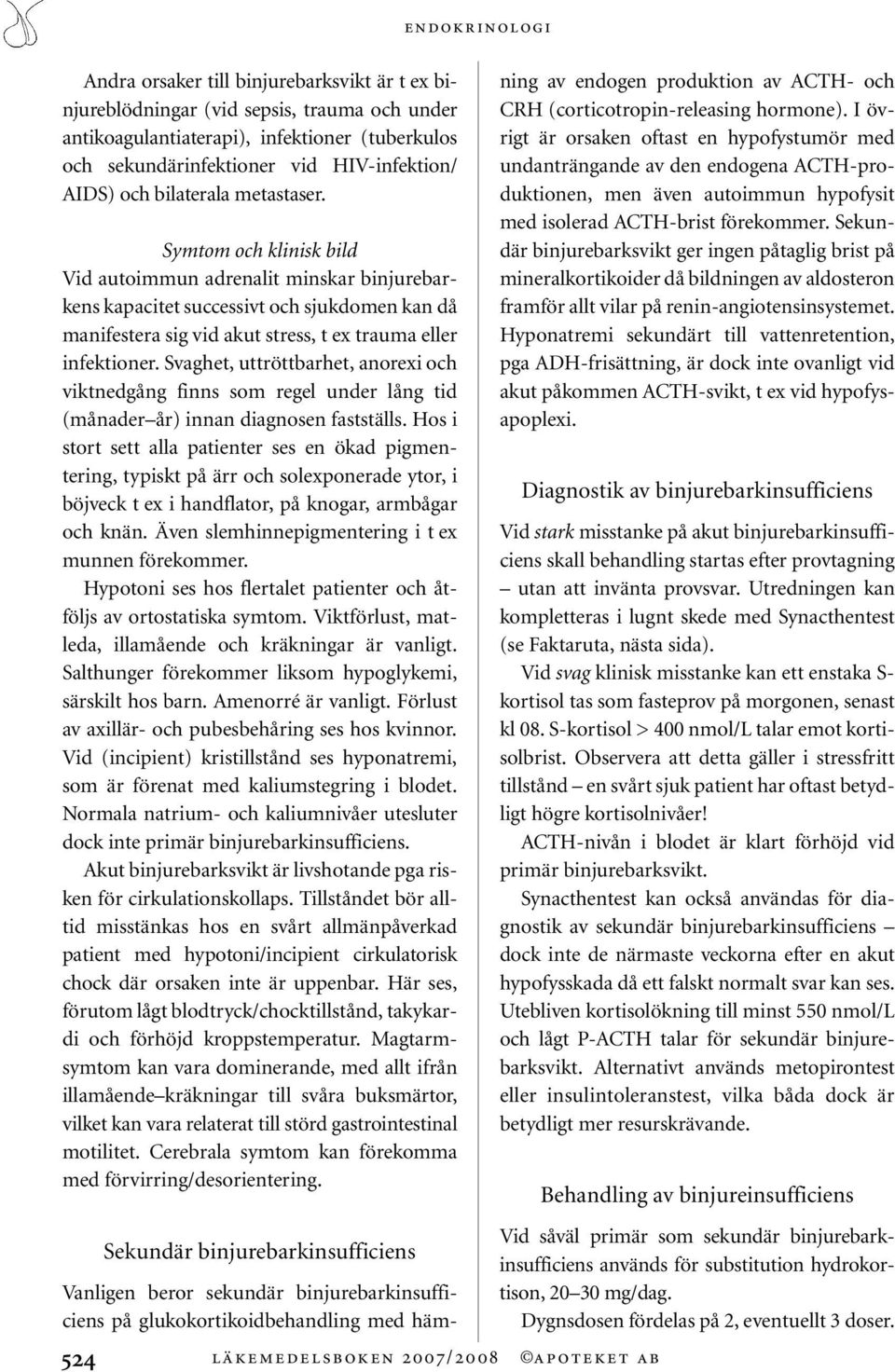 Svaghet, uttröttbarhet, anorexi och viktnedgång finns som regel under lång tid (månader år) innan diagnosen fastställs.