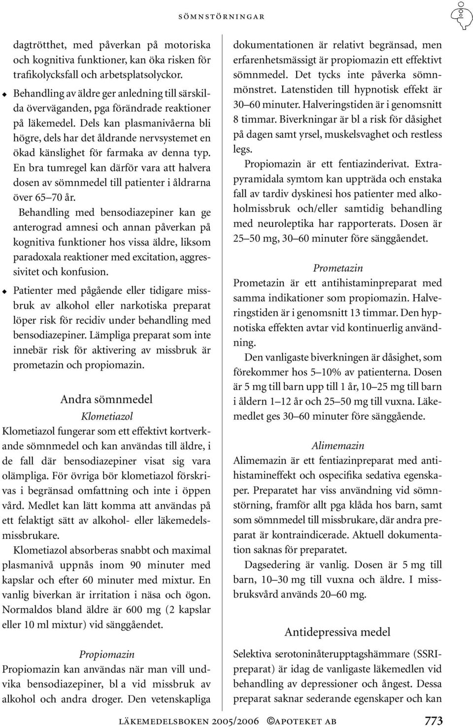 Dels kan plasmanivåerna bli högre, dels har det åldrande nervsystemet en ökad känslighet för farmaka av denna typ.