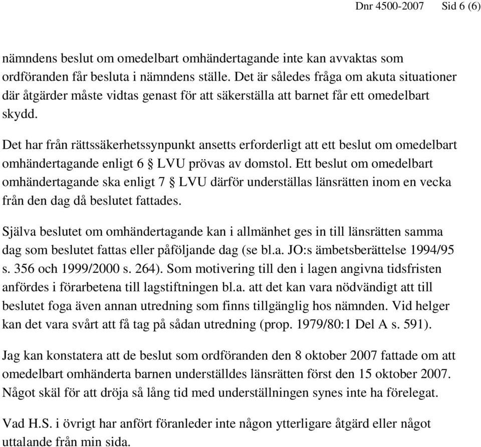 Det har från rättssäkerhetssynpunkt ansetts erforderligt att ett beslut om omedelbart omhändertagande enligt 6 LVU prövas av domstol.