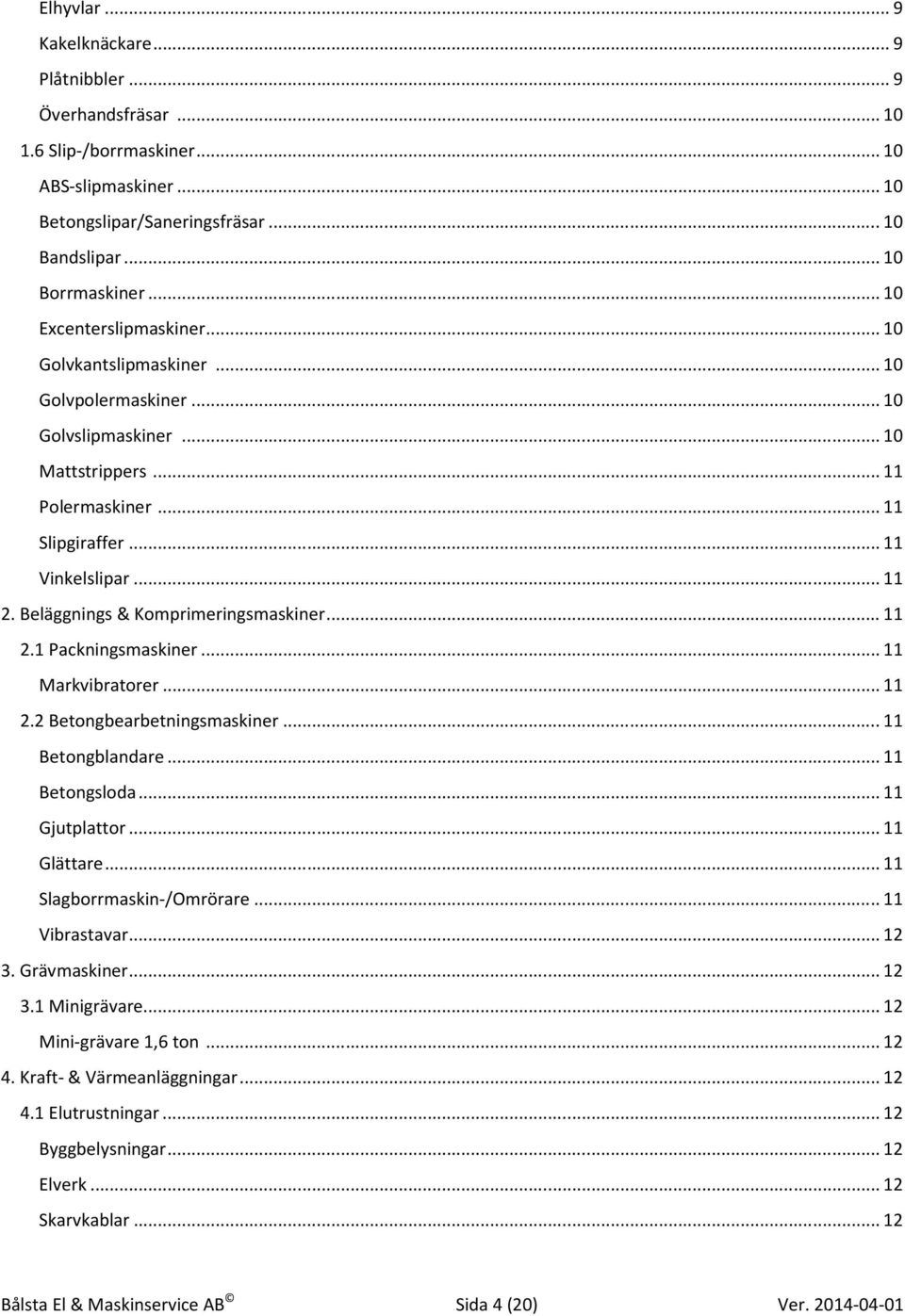 Beläggnings & Komprimeringsmaskiner... 11 2.1 Packningsmaskiner... 11 Markvibratorer... 11 2.2 Betongbearbetningsmaskiner... 11 Betongblandare... 11 Betongsloda... 11 Gjutplattor... 11 Glättare.