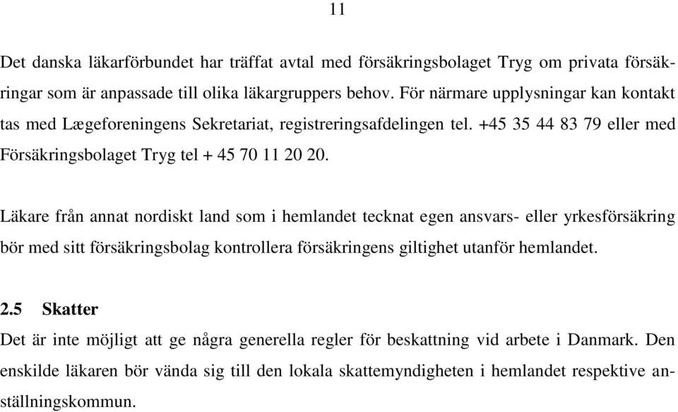 Läkare från annat nordiskt land som i hemlandet tecknat egen ansvars- eller yrkesförsäkring bör med sitt försäkringsbolag kontrollera försäkringens giltighet utanför hemlandet.