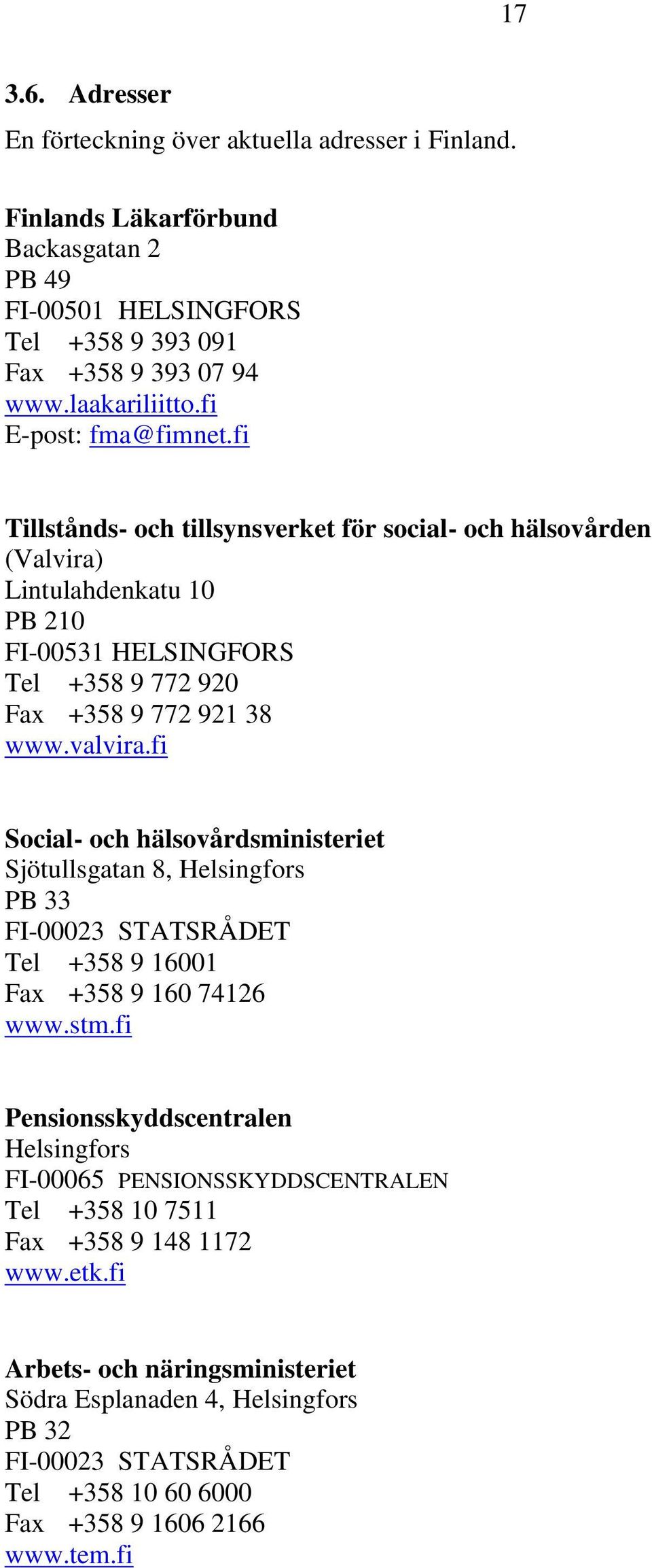 fi Social- och hälsovårdsministeriet Sjötullsgatan 8, Helsingfors PB 33 FI-00023 STATSRÅDET Tel +358 9 16001 Fax +358 9 160 74126 www.stm.