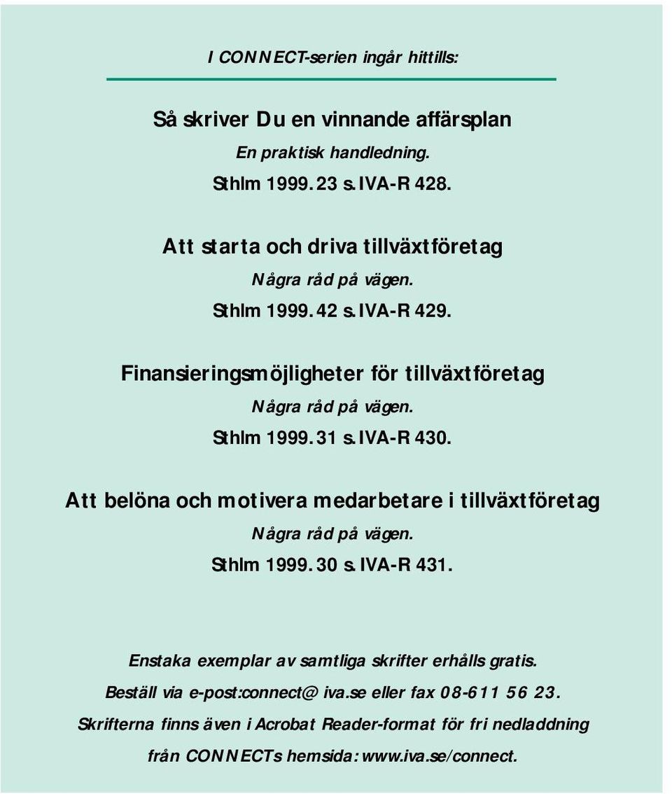 Sthlm 1999. 31 s. IVA-R 430. Att belöna och motivera medarbetare i tillväxtföretag Några råd på vägen. Sthlm 1999. 30 s. IVA-R 431.