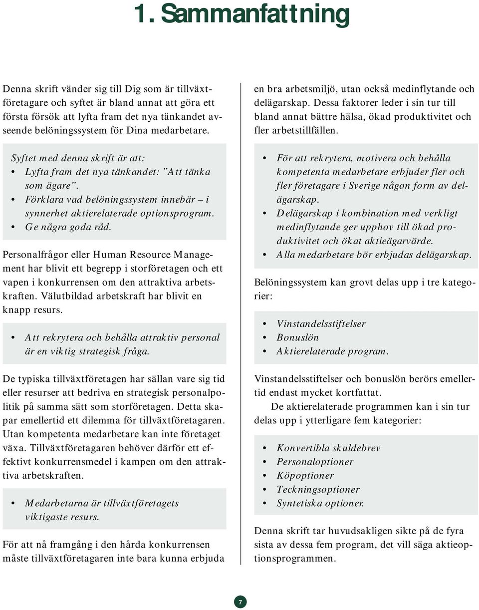 Personalfrågor eller Human Resource Management har blivit ett begrepp i storföretagen och ett vapen i konkurrensen om den attraktiva arbetskraften. Välutbildad arbetskraft har blivit en knapp resurs.