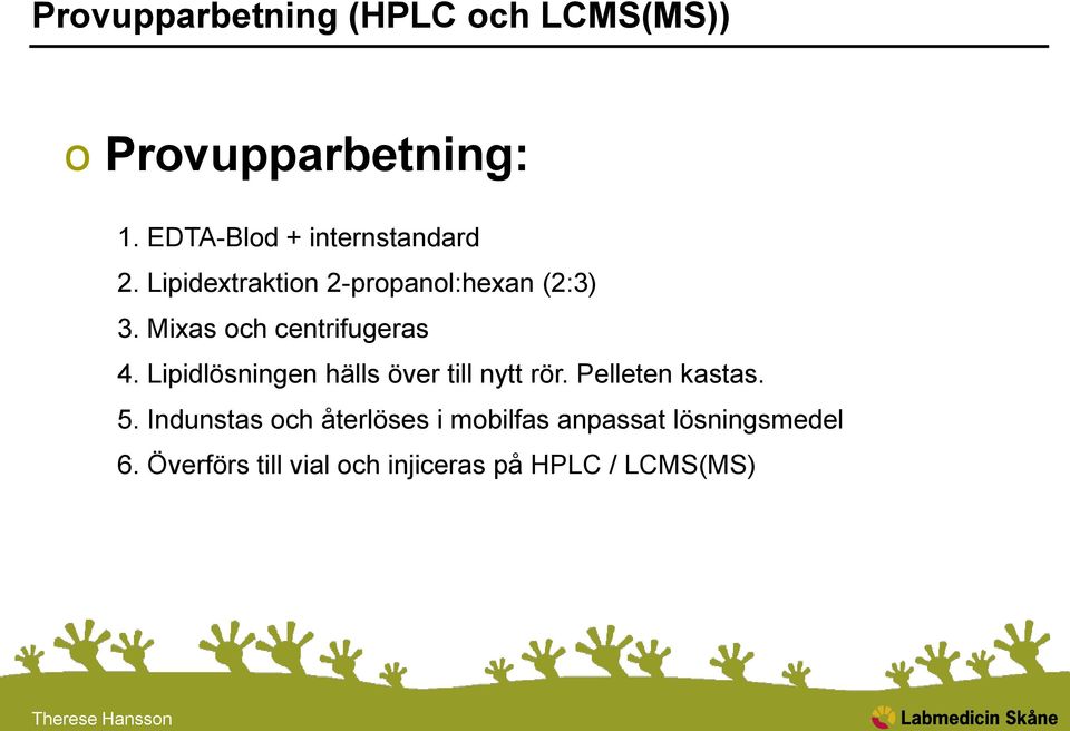 Mixas och centrifugeras 4. Lipidlösningen hälls över till nytt rör. Pelleten kastas.