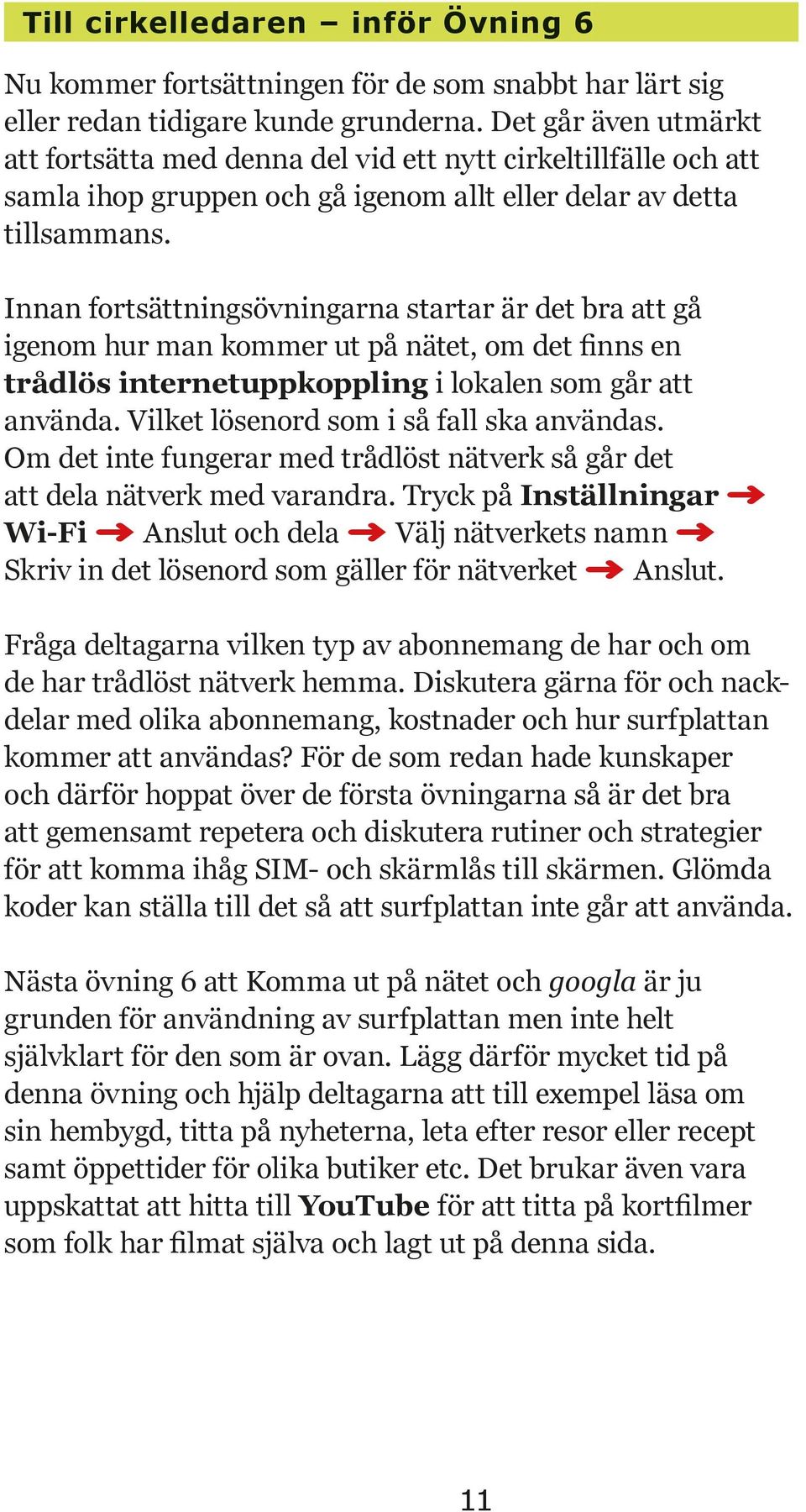 Innan fortsättningsövningarna startar är det bra att gå igenom hur man kommer ut på nätet, om det ﬁnns en trådlös internetuppkoppling i lokalen som går att använda.