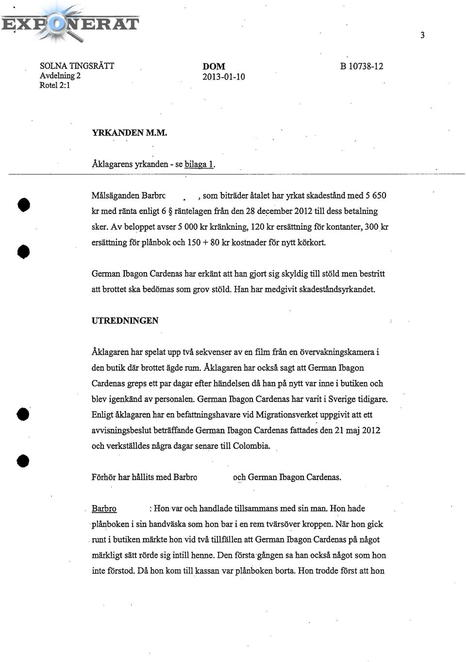 Av beloppet avser 5 000 kr kränkning, 120 kr ersättning för kontanter, 300 kr ersättning för plånbok och 150 + 80 kr kostnader för nytt körkort.