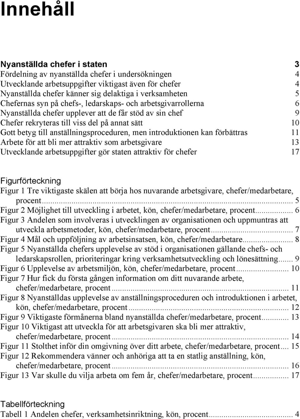 anställningsproceduren, men introduktionen kan förbättras Arbete för att bli mer attraktiv som arbetsgivare Utvecklande arbetsuppgifter gör staten attraktiv för chefer 3 4 4 5 6 9 10 11 13 17