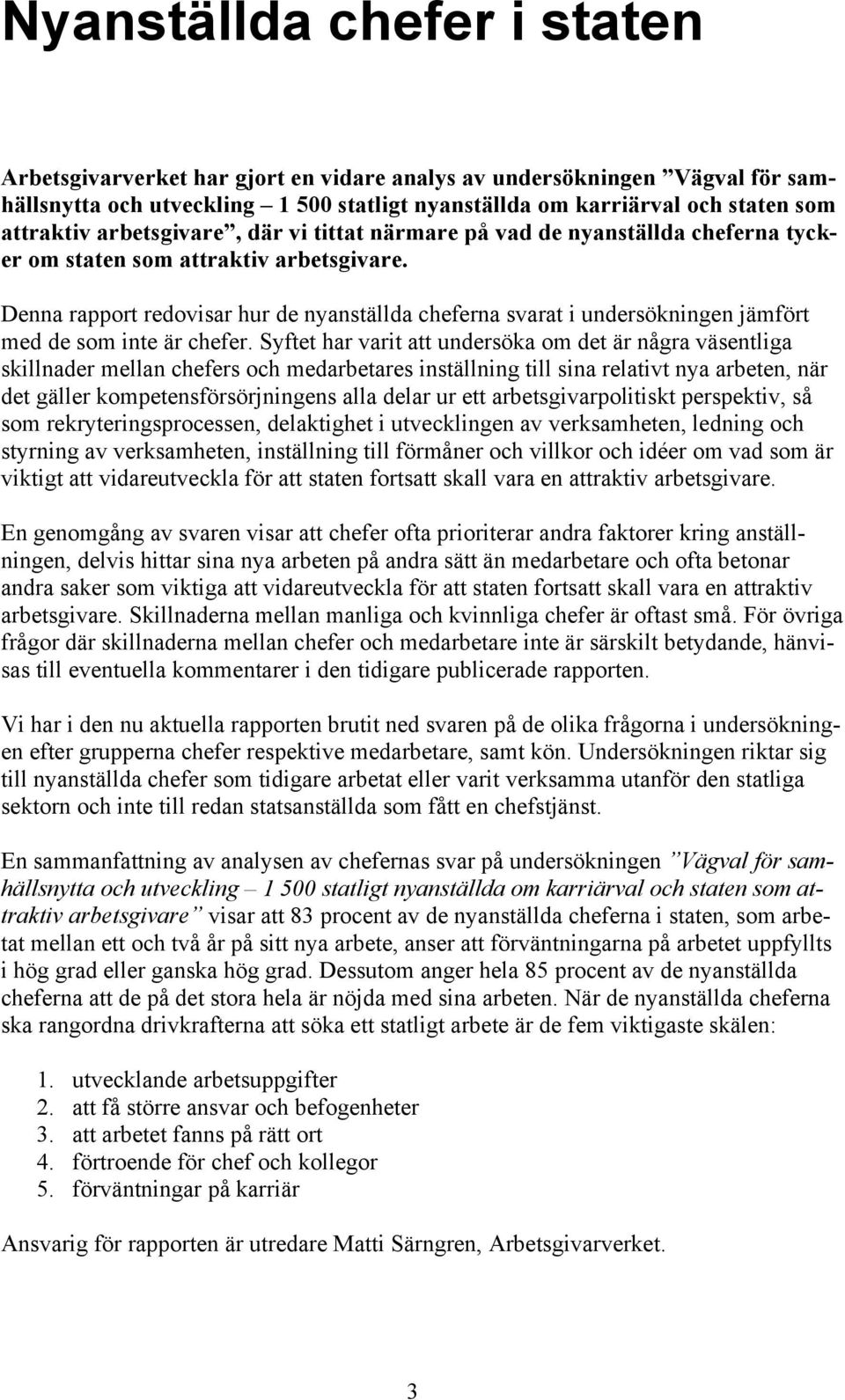 Denna rapport redovisar hur de nyanställda cheferna svarat i undersökningen jämfört med de som inte är chefer.
