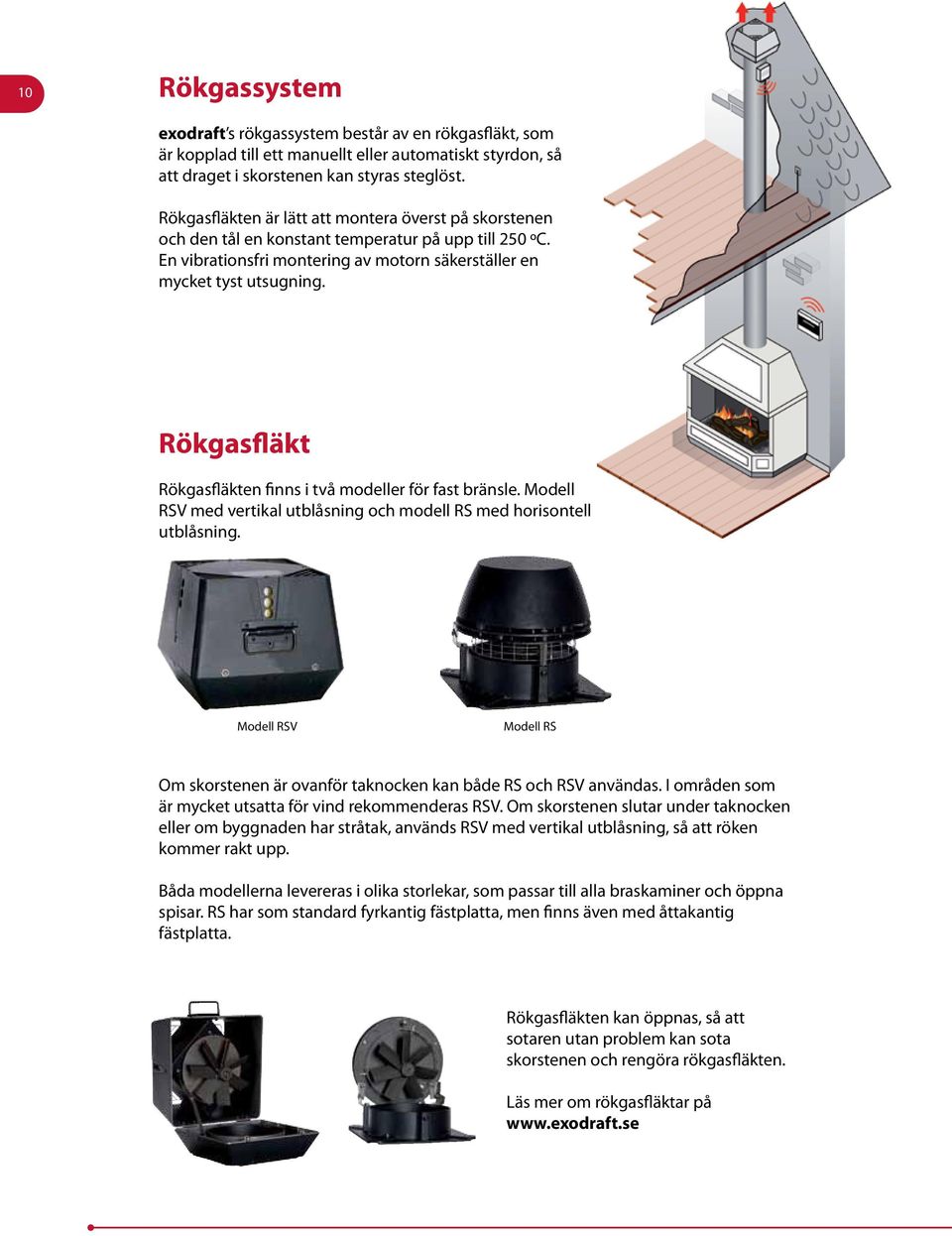 Rökgasfläkt Rökgasfläkten finns i två modeller för fast bränsle. Modell RSV med vertikal utblåsning och modell RS med horisontell utblåsning.