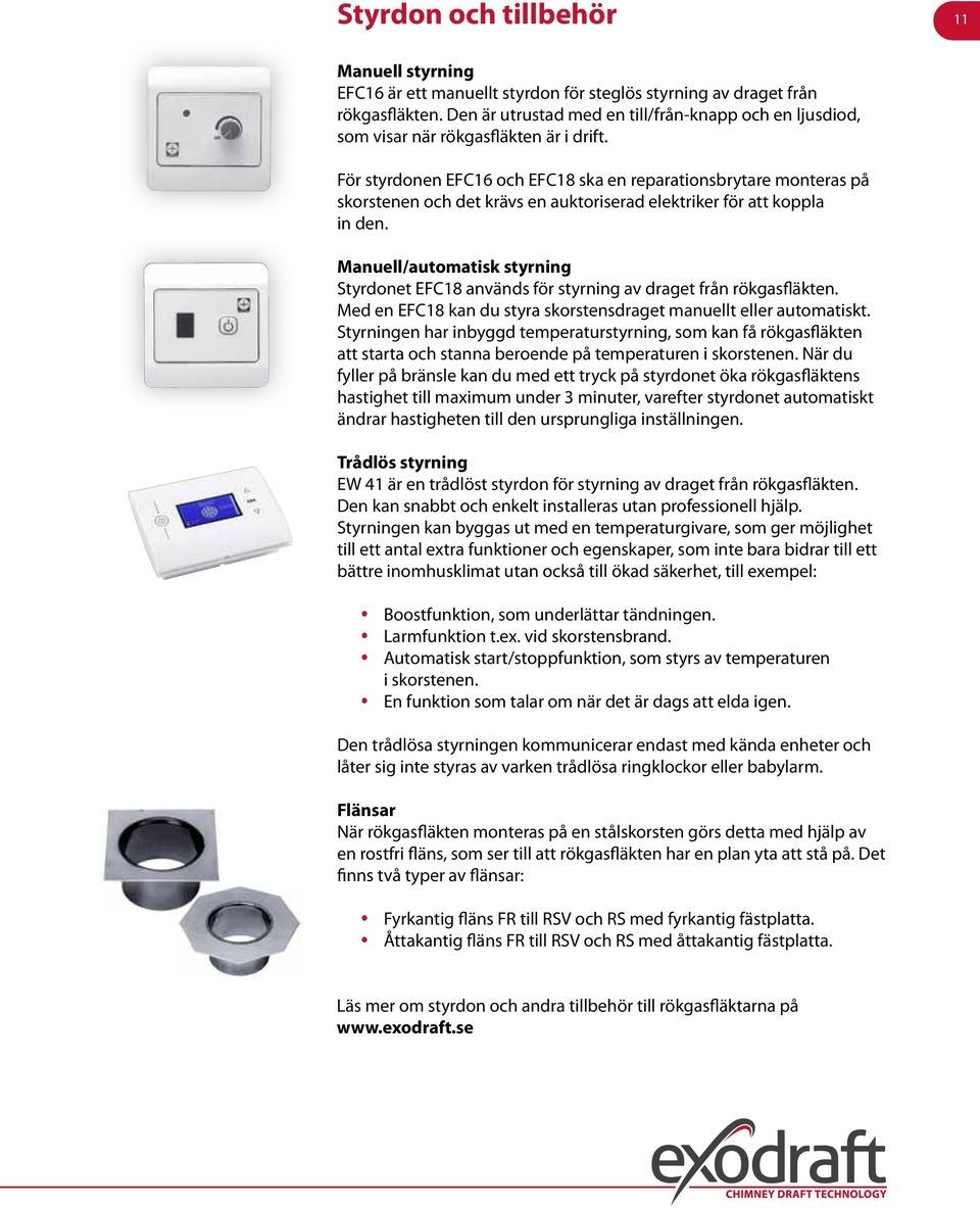 För styrdonen EFC16 och EFC18 ska en reparationsbrytare monteras på skorstenen och det krävs en auktoriserad elektriker för att koppla in den.