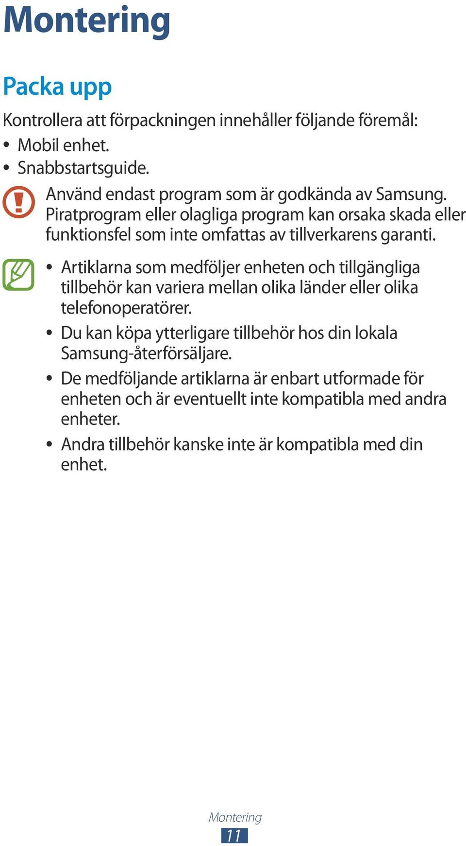 Artiklarna som medföljer enheten och tillgängliga tillbehör kan variera mellan olika länder eller olika telefonoperatörer.