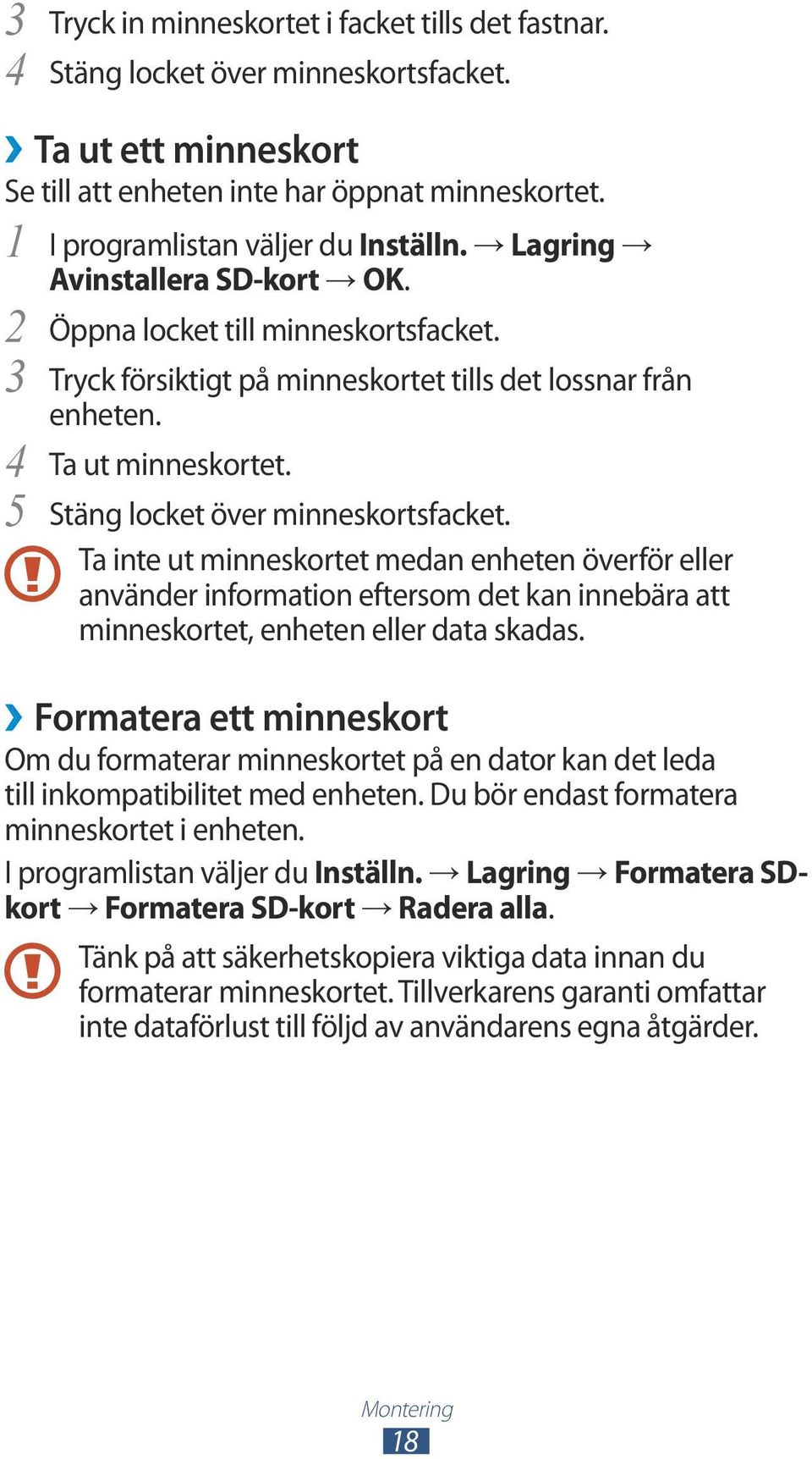 Ta inte ut minneskortet medan enheten överför eller använder information eftersom det kan innebära att minneskortet, enheten eller data skadas.