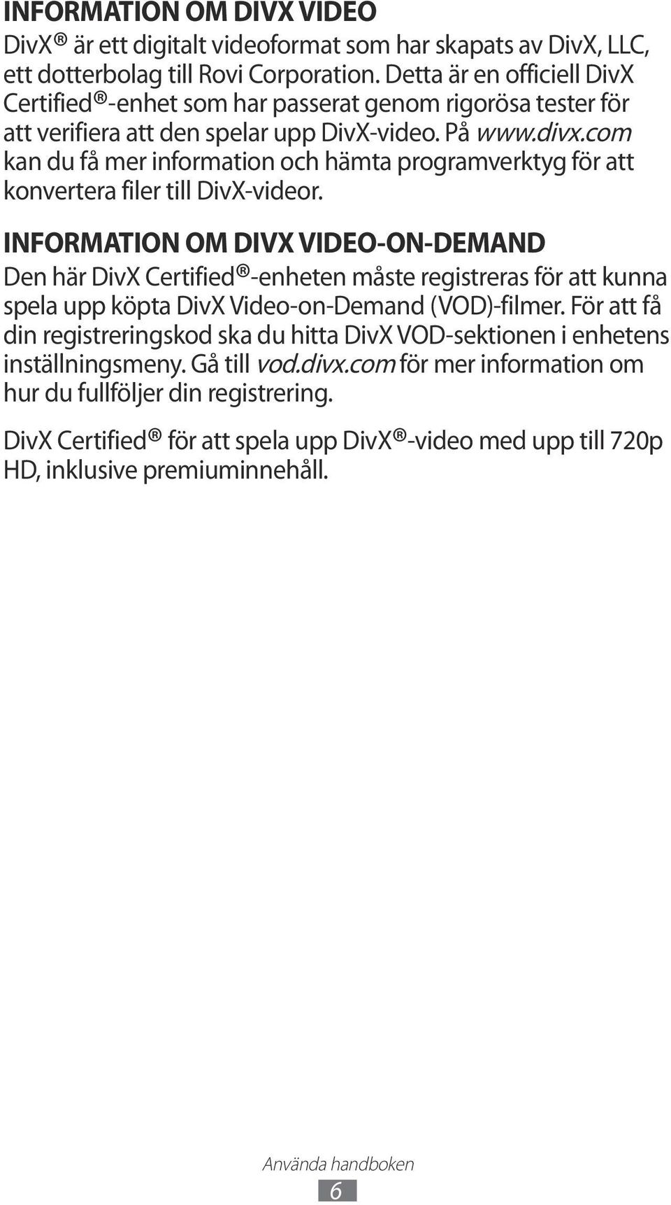 com kan du få mer information och hämta programverktyg för att konvertera filer till DivX-videor.