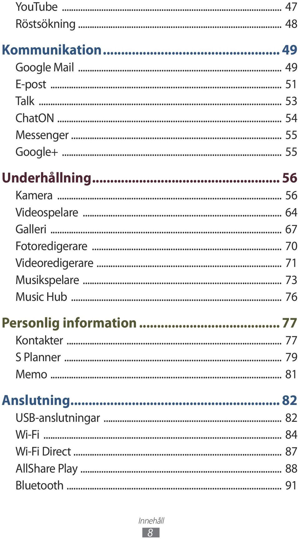 .. 70 Videoredigerare... 71 Musikspelare... 73 Music Hub... 76 Personlig information... 77 Kontakter... 77 S Planner.