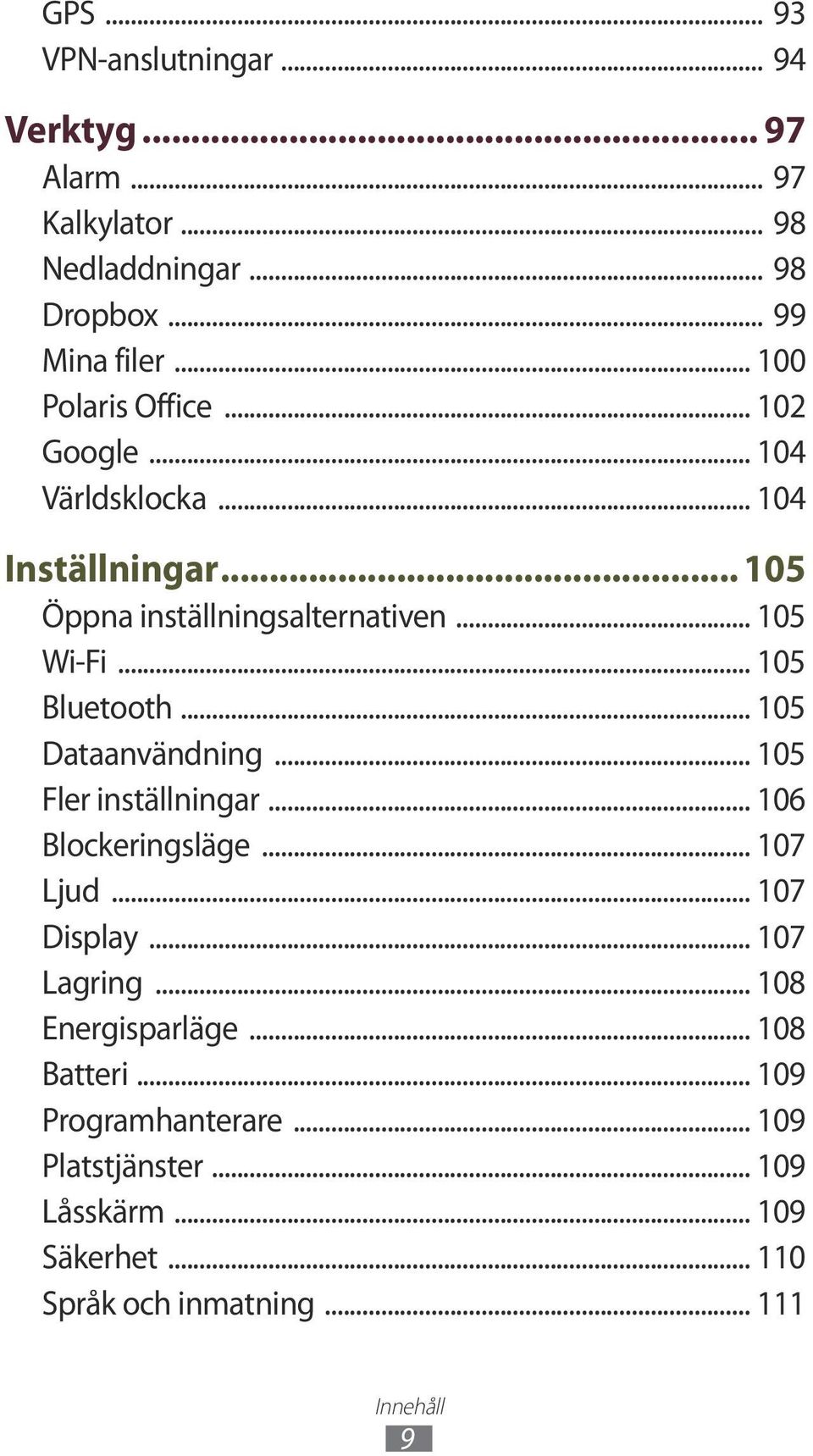 .. 105 Bluetooth... 105 Dataanvändning... 105 Fler inställningar... 106 Blockeringsläge... 107 Ljud... 107 Display... 107 Lagring.