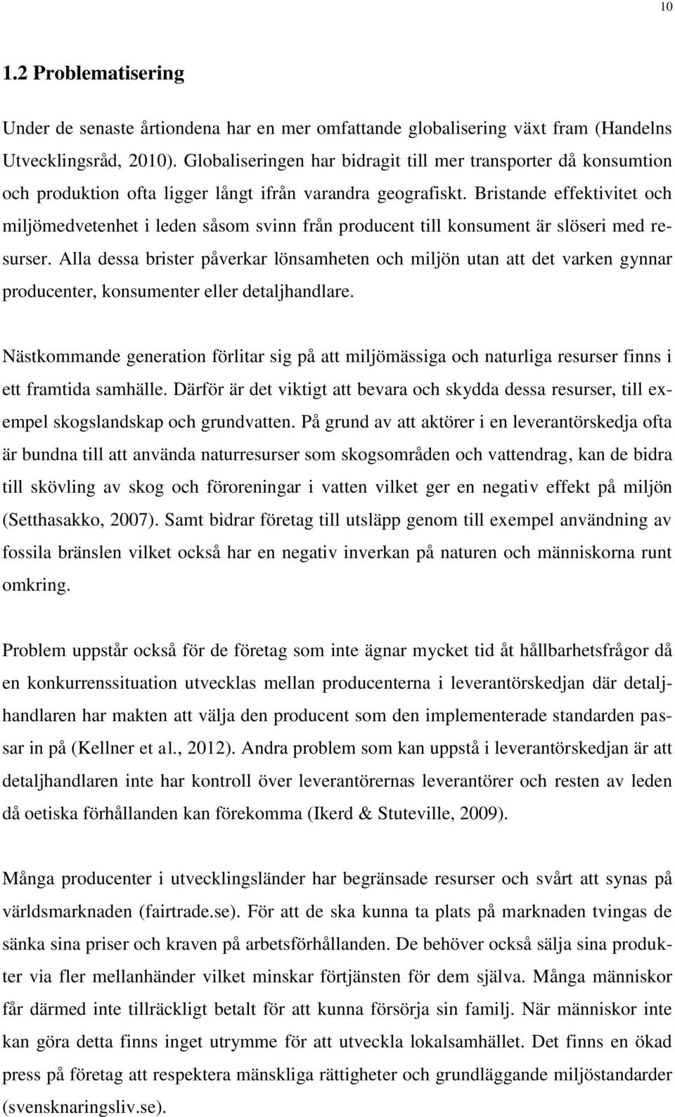 Bristande effektivitet och miljömedvetenhet i leden såsom svinn från producent till konsument är slöseri med resurser.