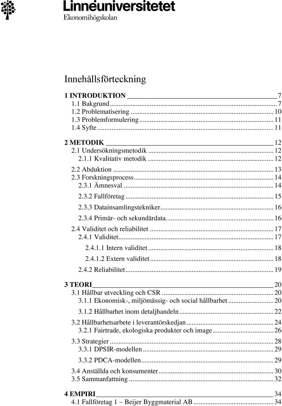 .. 17 2.4.1 Validitet... 17 2.4.1.1 Intern validitet... 18 2.4.1.2 Extern validitet... 18 2.4.2 Reliabilitet... 19 3 TEORI 20 3.1 Hållbar utveckling och CSR... 20 3.1.1 Ekonomisk-, miljömässig- och social hållbarhet.