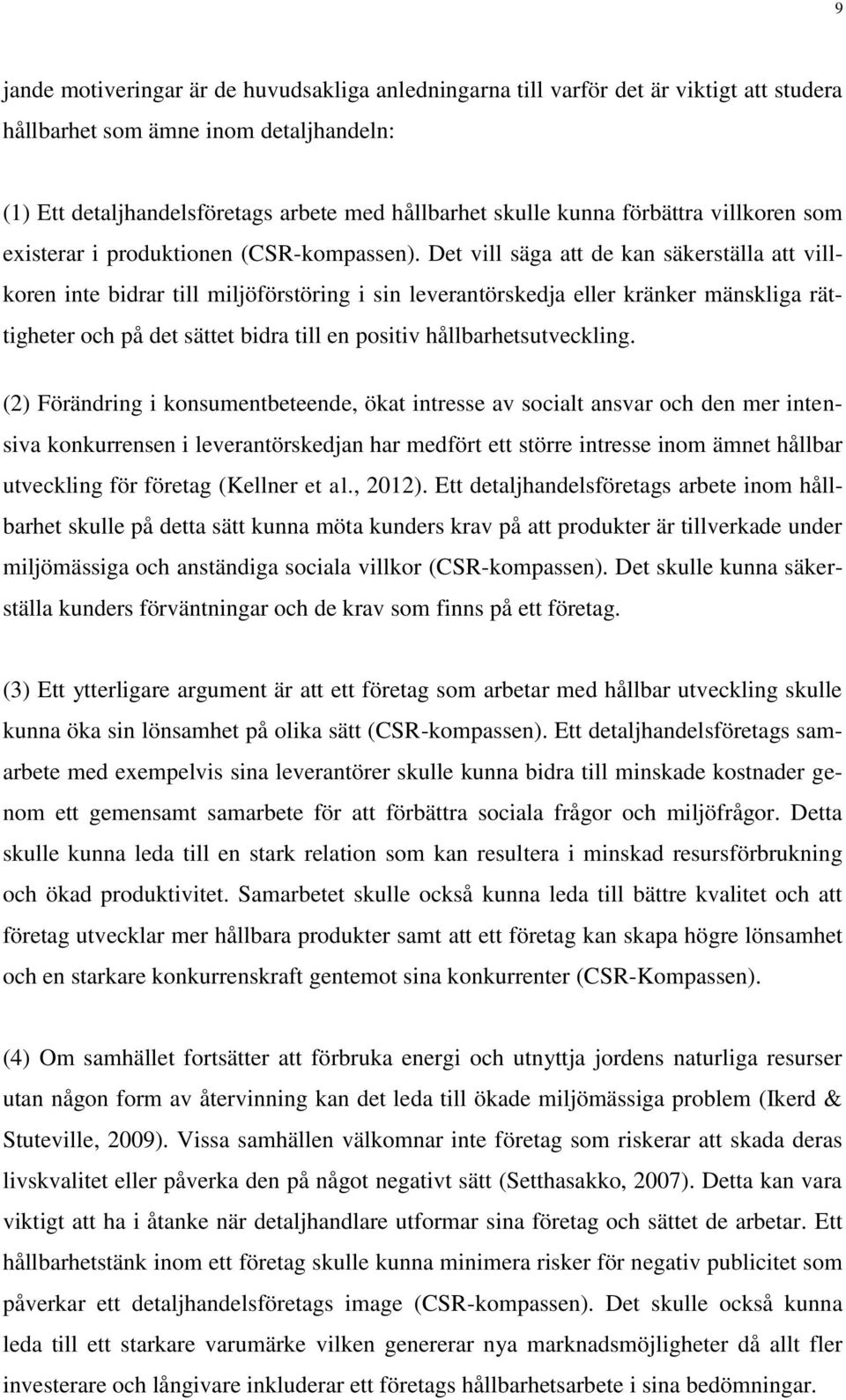 Det vill säga att de kan säkerställa att villkoren inte bidrar till miljöförstöring i sin leverantörskedja eller kränker mänskliga rättigheter och på det sättet bidra till en positiv
