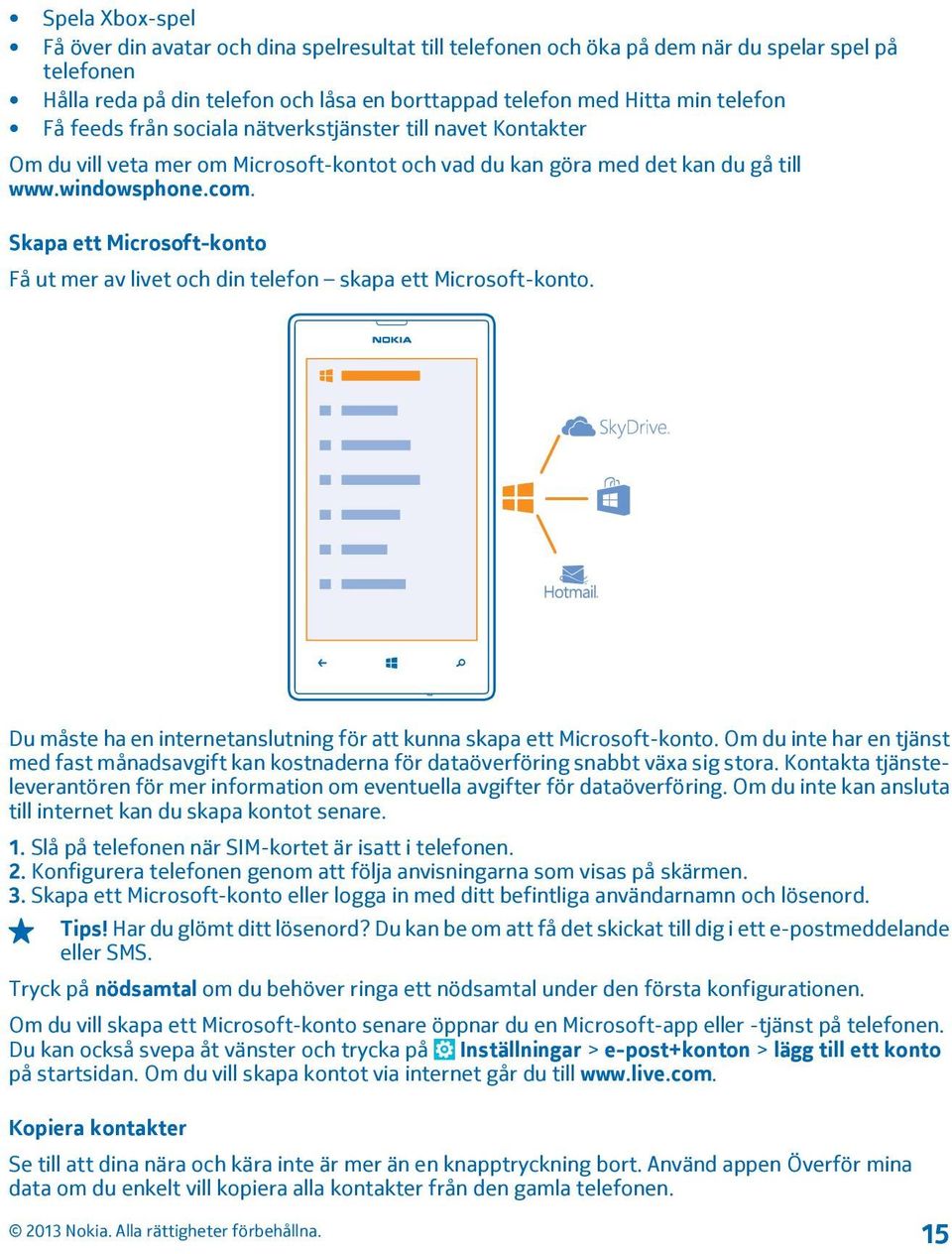Skapa ett Microsoft-konto Få ut mer av livet och din telefon skapa ett Microsoft-konto. Du måste ha en internetanslutning för att kunna skapa ett Microsoft-konto.