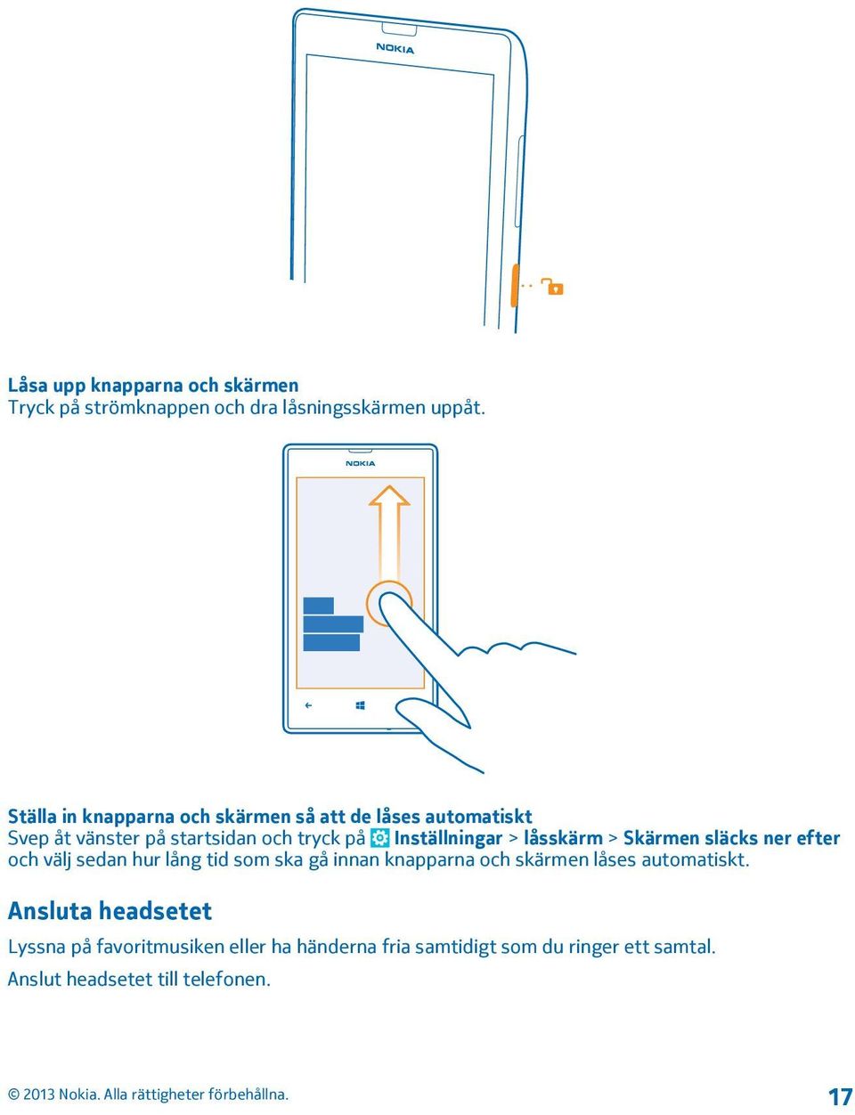 Inställningar > låsskärm > Skärmen släcks ner efter och välj sedan hur lång tid som ska gå innan knapparna och