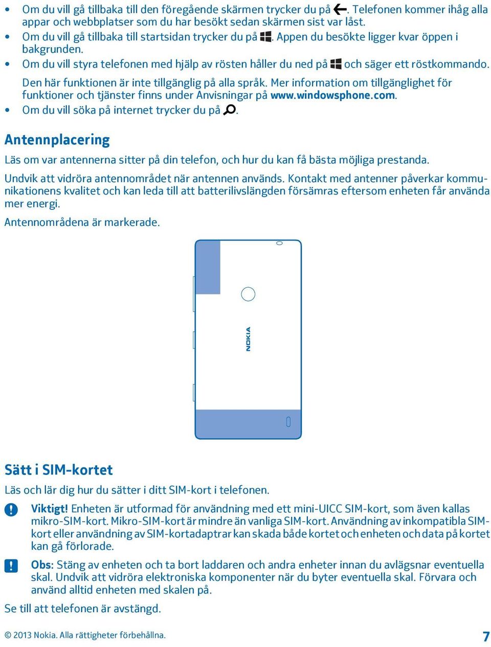 Den här funktionen är inte tillgänglig på alla språk. Mer information om tillgänglighet för funktioner och tjänster finns under Anvisningar på www.windowsphone.com.