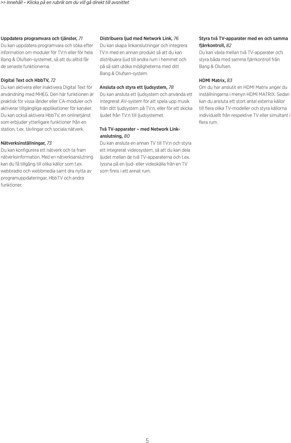 Den här funktionen är praktisk för vissa länder eller CA-moduler och aktiverar tillgängliga applikationer för kanaler.