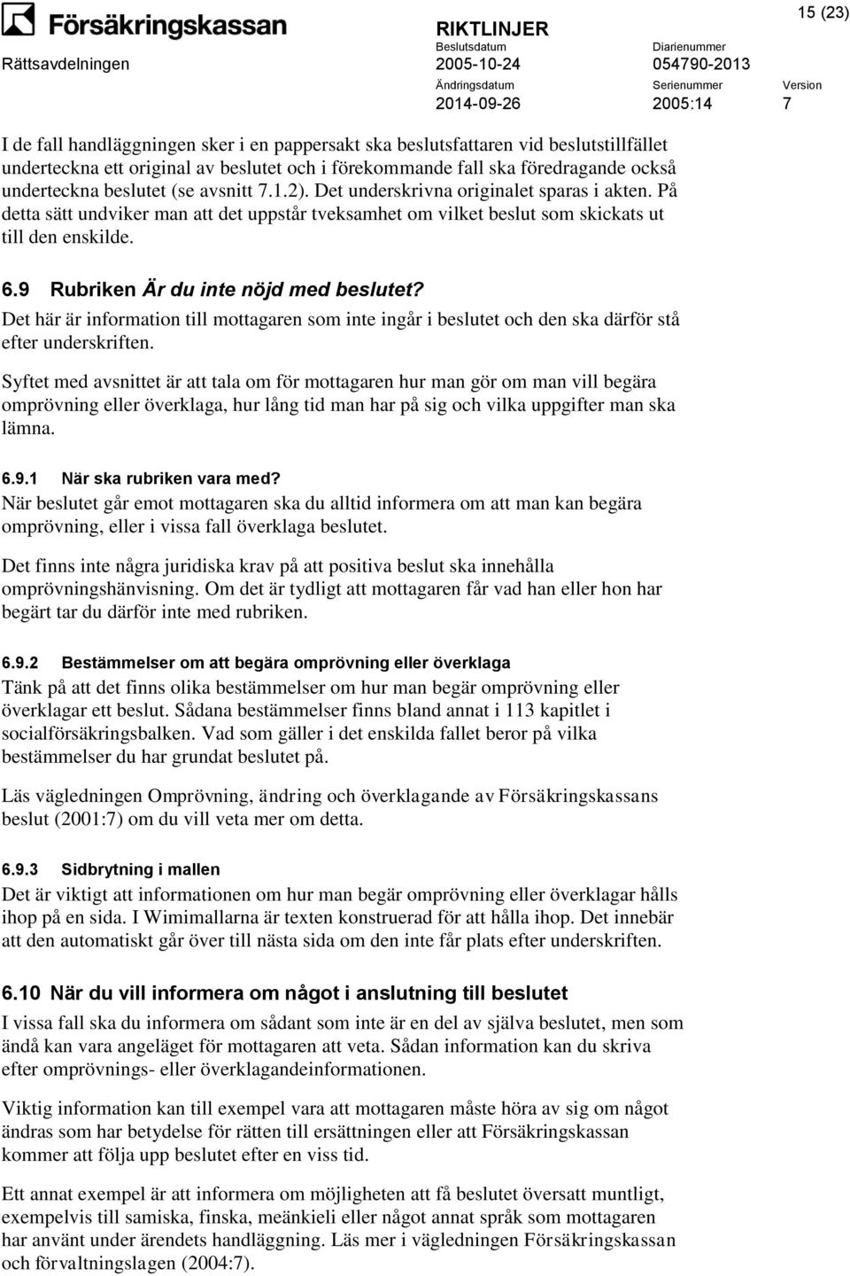 9 Rubriken Är du inte nöjd med beslutet? Det här är information till mottagaren som inte ingår i beslutet och den ska därför stå efter underskriften.