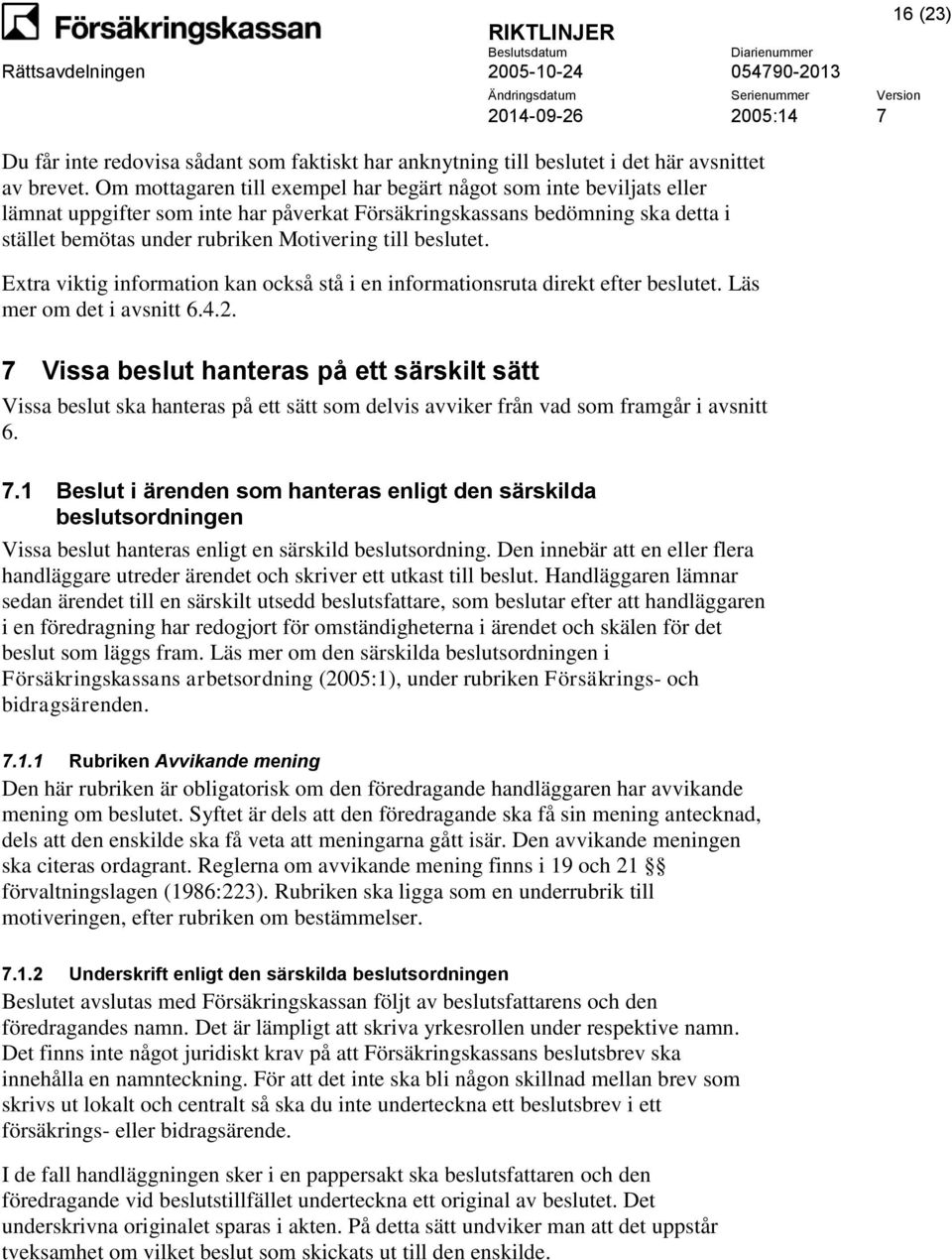 beslutet. Extra viktig information kan också stå i en informationsruta direkt efter beslutet. Läs mer om det i avsnitt 6.4.2.