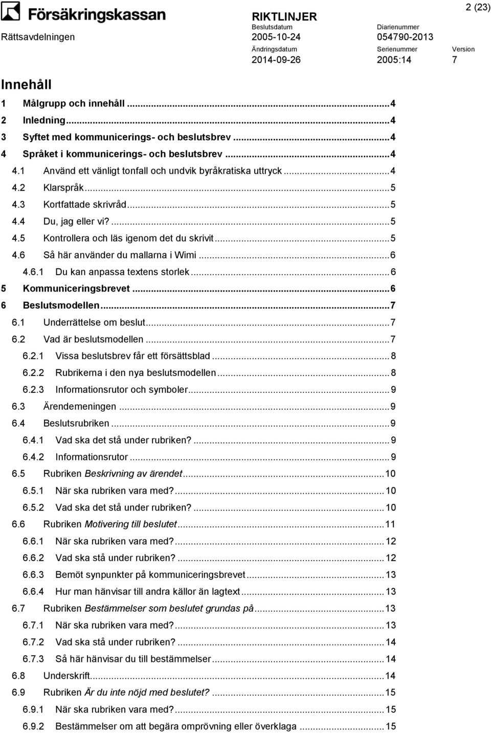 .. 6 5 Kommuniceringsbrevet... 6 6 Beslutsmodellen... 7 6.1 Underrättelse om beslut... 7 6.2 Vad är beslutsmodellen... 7 6.2.1 Vissa beslutsbrev får ett försättsblad... 8 6.2.2 Rubrikerna i den nya beslutsmodellen.