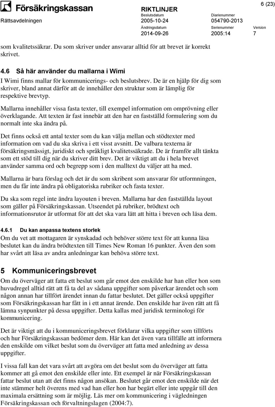 Mallarna innehåller vissa fasta texter, till exempel information om omprövning eller överklagande. Att texten är fast innebär att den har en fastställd formulering som du normalt inte ska ändra på.