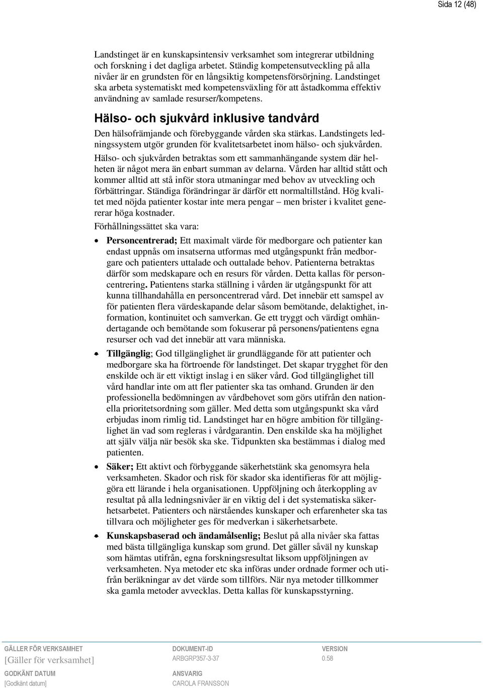 Landstinget ska arbeta systematiskt med kompetensväxling för att åstadkomma effektiv användning av samlade resurser/kompetens.