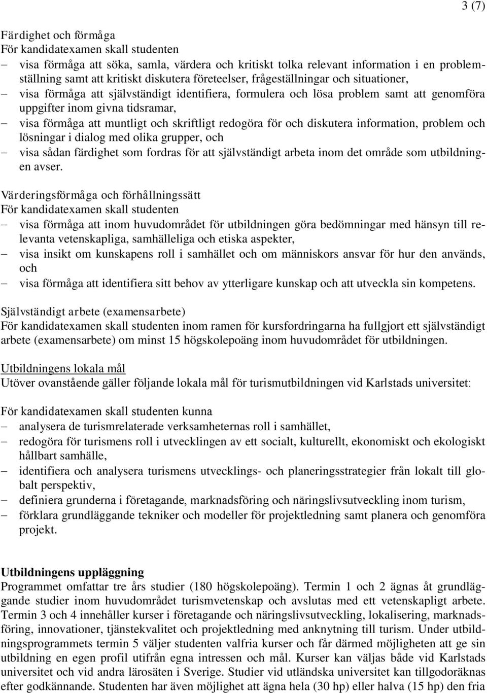 skriftligt redogöra för och diskutera information, problem och lösningar i dialog med olika grupper, och visa sådan färdighet som fordras för att självständigt arbeta inom det område som utbildningen