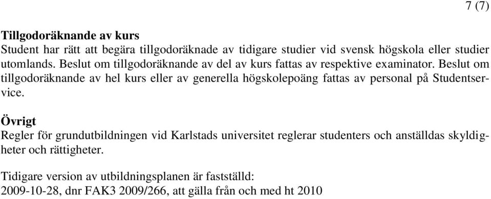 Beslut om tillgodoräknande av hel kurs eller av generella högskolepoäng fattas av personal på Studentservice.