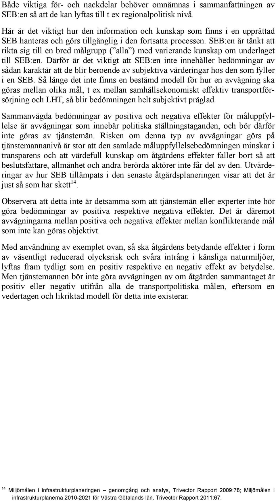 SEB:en är tänkt att rikta sig till en bred målgrupp ( alla ) med varierande kunskap om underlaget till SEB:en.