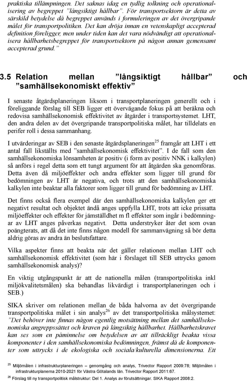 Det kan dröja innan en vetenskapligt accepterad definition föreligger, men under tiden kan det vara nödvändigt att operationalisera hållbarhetsbegreppet för transportsektorn på någon annan gemensamt