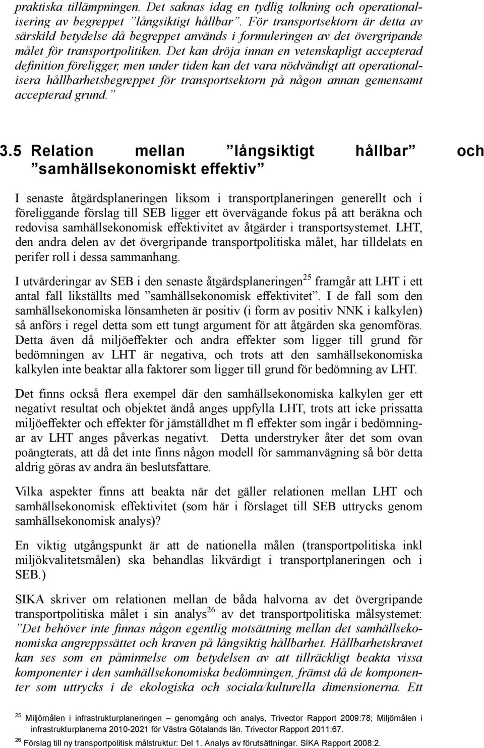 Det kan dröja innan en vetenskapligt accepterad definition föreligger, men under tiden kan det vara nödvändigt att operationalisera hållbarhetsbegreppet för transportsektorn på någon annan gemensamt