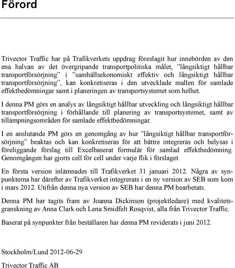 I denna PM görs en analys av långsiktigt hållbar utveckling och långsiktigt hållbar transportförsörjning i förhållande till planering av transportsystemet, samt av tillämpningsområden för samlade