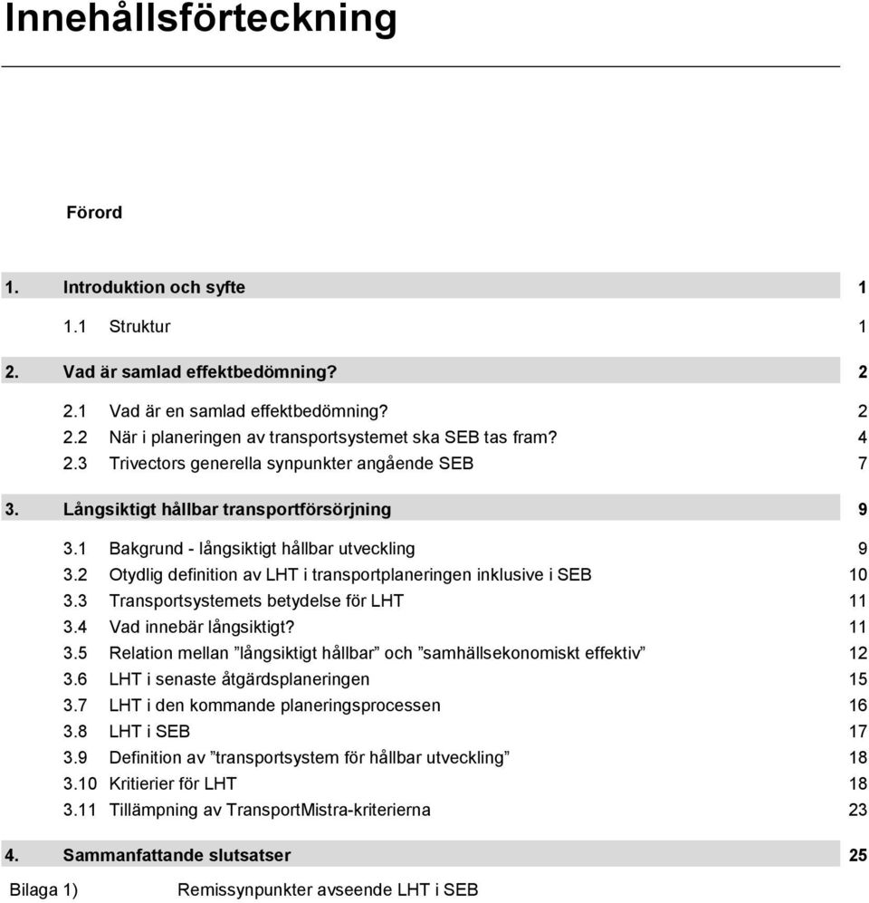 2 Otydlig definition av LHT i transportplaneringen inklusive i SEB 10 3.3 Transportsystemets betydelse för LHT 11 3.4 Vad innebär långsiktigt? 11 3.5 Relation mellan långsiktigt hållbar och samhällsekonomiskt effektiv 12 3.