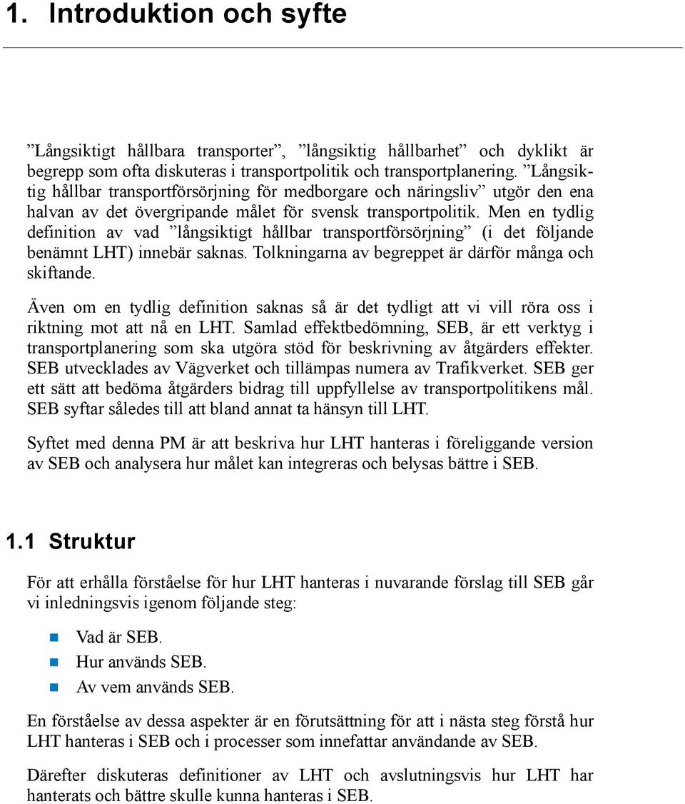 Men en tydlig definition av vad långsiktigt hållbar transportförsörjning (i det följande benämnt LHT) innebär saknas. Tolkningarna av begreppet är därför många och skiftande.