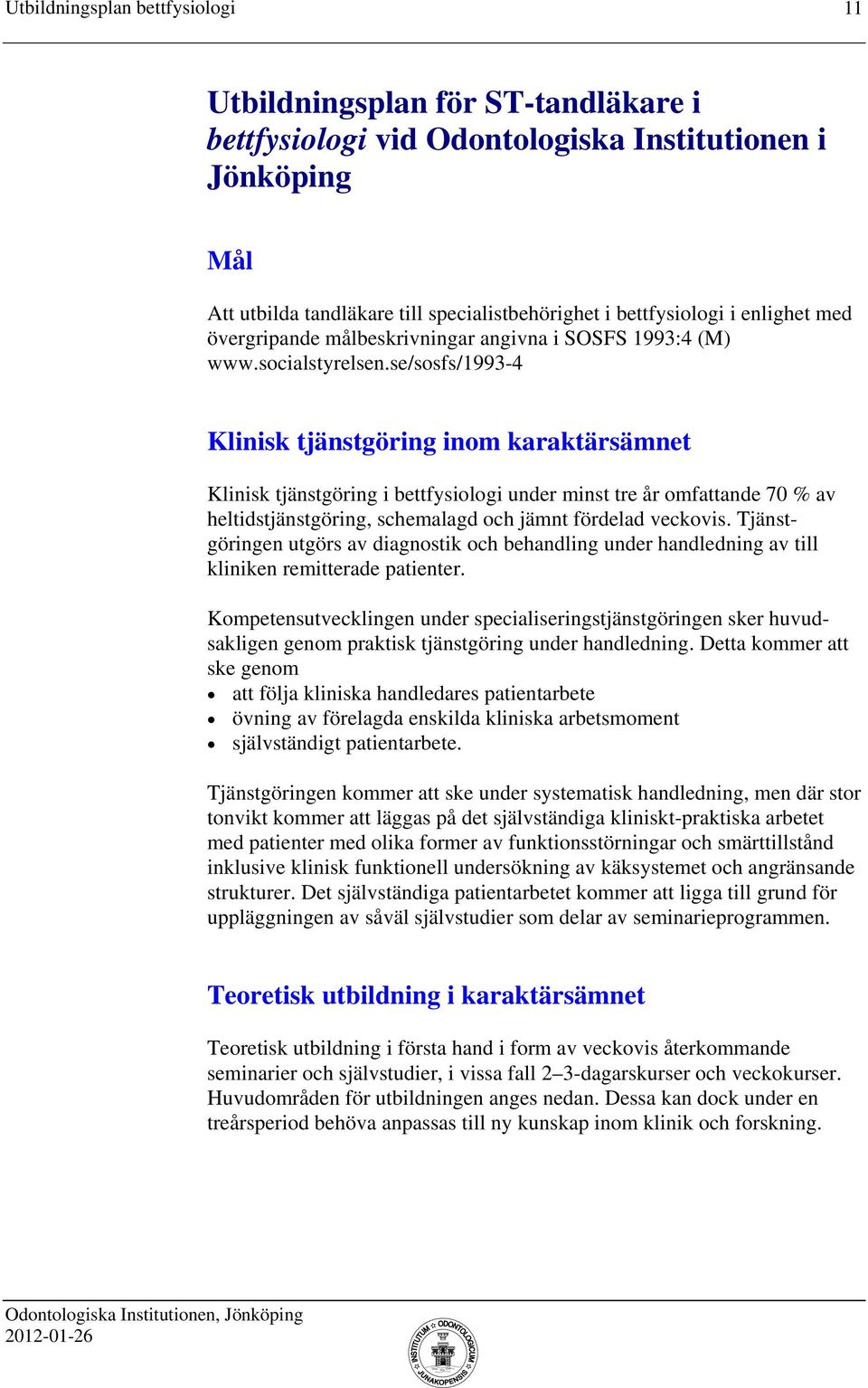 se/sosfs/1993-4 Klinisk tjänstgöring inom karaktärsämnet Klinisk tjänstgöring i bettfysiologi under minst tre år omfattande 70 % av heltidstjänstgöring, schemalagd och jämnt fördelad veckovis.
