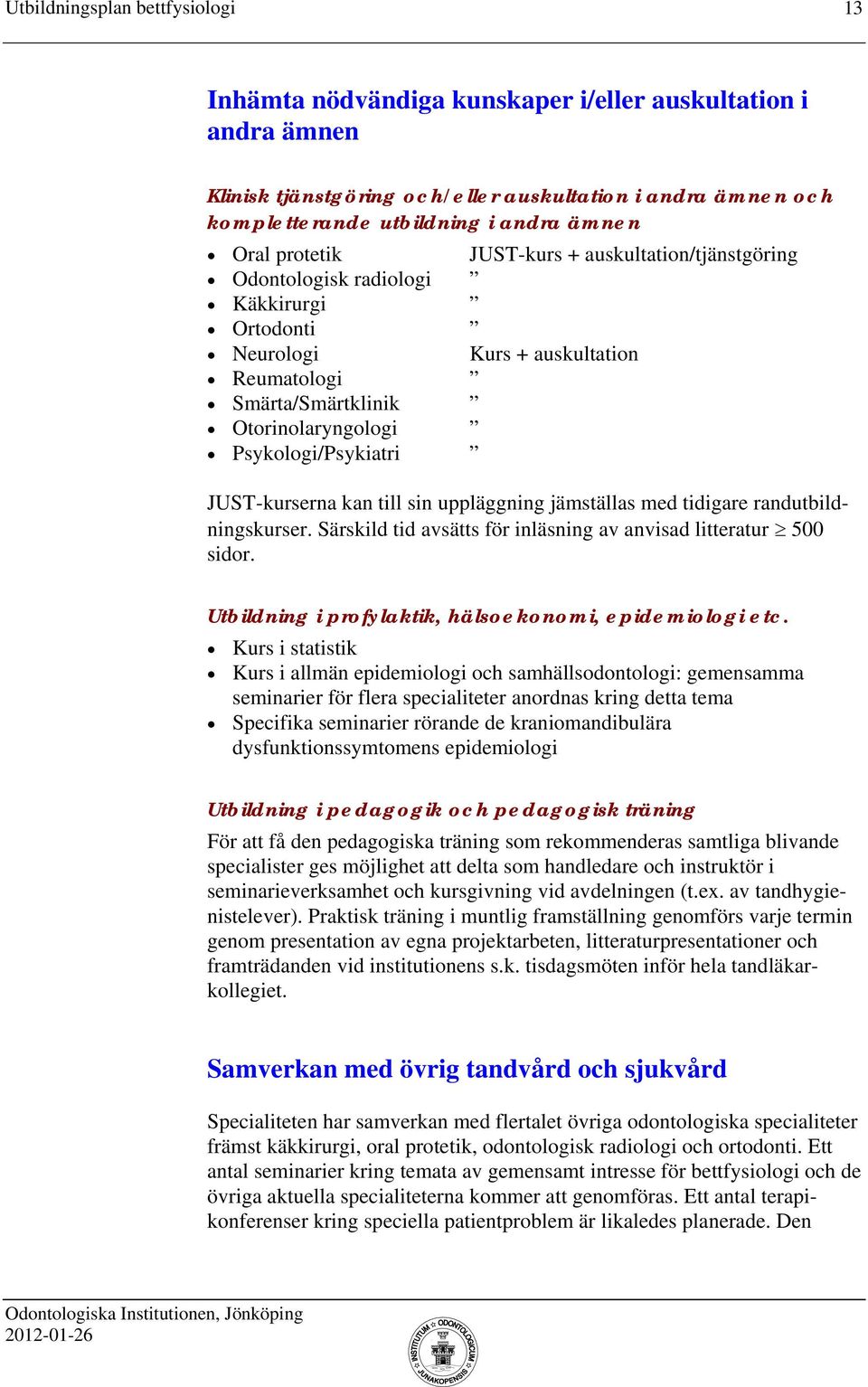 JUST-kurserna kan till sin uppläggning jämställas med tidigare randutbildningskurser. Särskild tid avsätts för inläsning av anvisad litteratur 500 sidor.