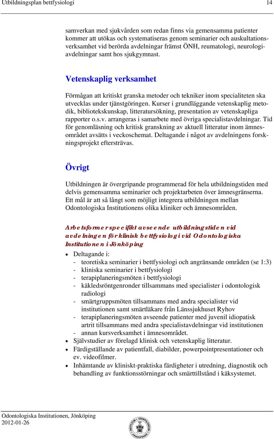 Vetenskaplig verksamhet Förmågan att kritiskt granska metoder och tekniker inom specialiteten ska utvecklas under tjänstgöringen.