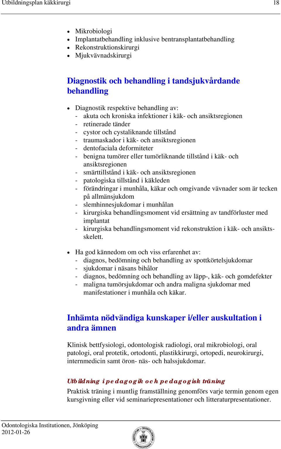 dentofaciala deformiteter - benigna tumörer eller tumörliknande tillstånd i käk- och ansiktsregionen - smärttillstånd i käk- och ansiktsregionen - patologiska tillstånd i käkleden - förändringar i