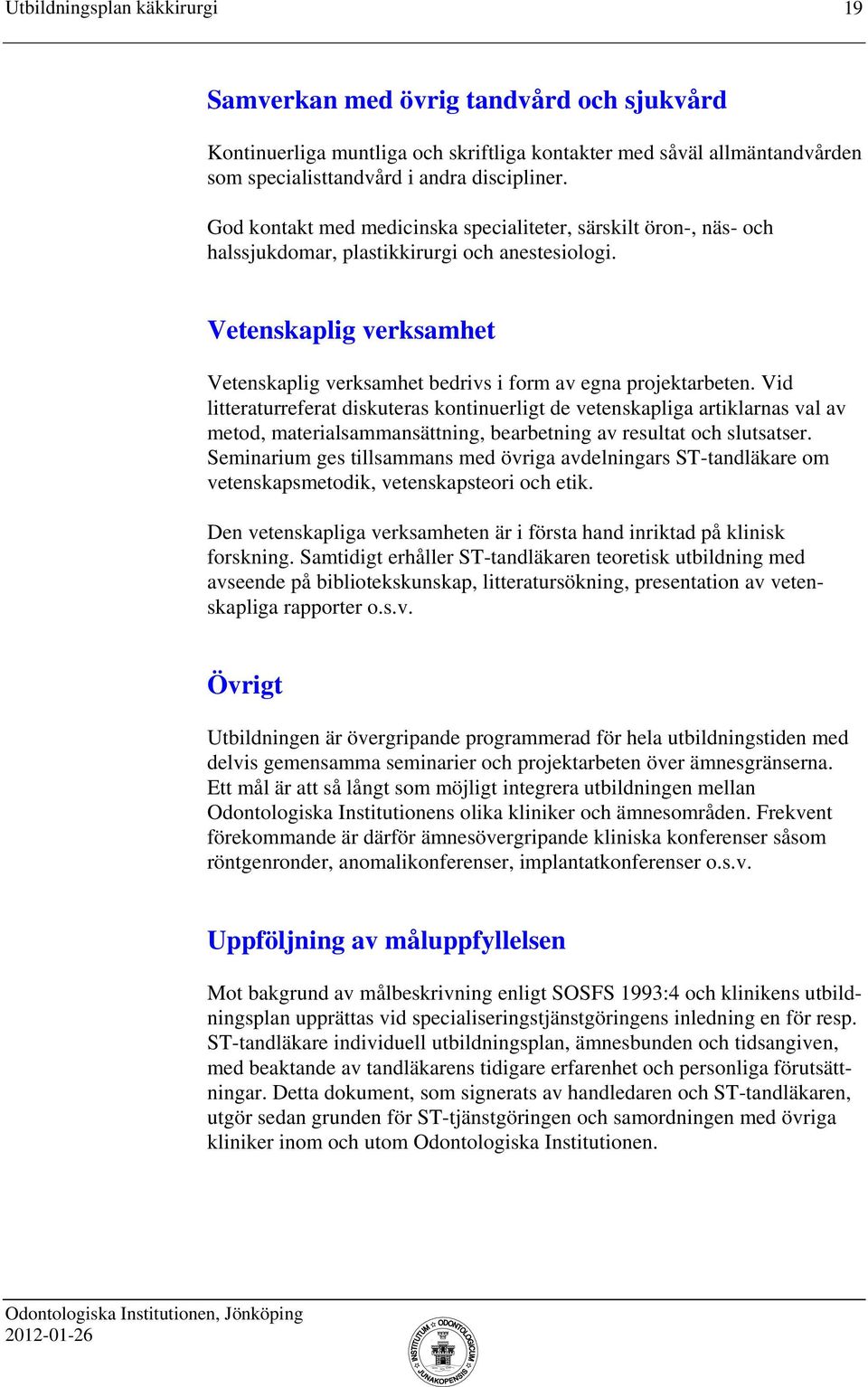 Vetenskaplig verksamhet Vetenskaplig verksamhet bedrivs i form av egna projektarbeten.