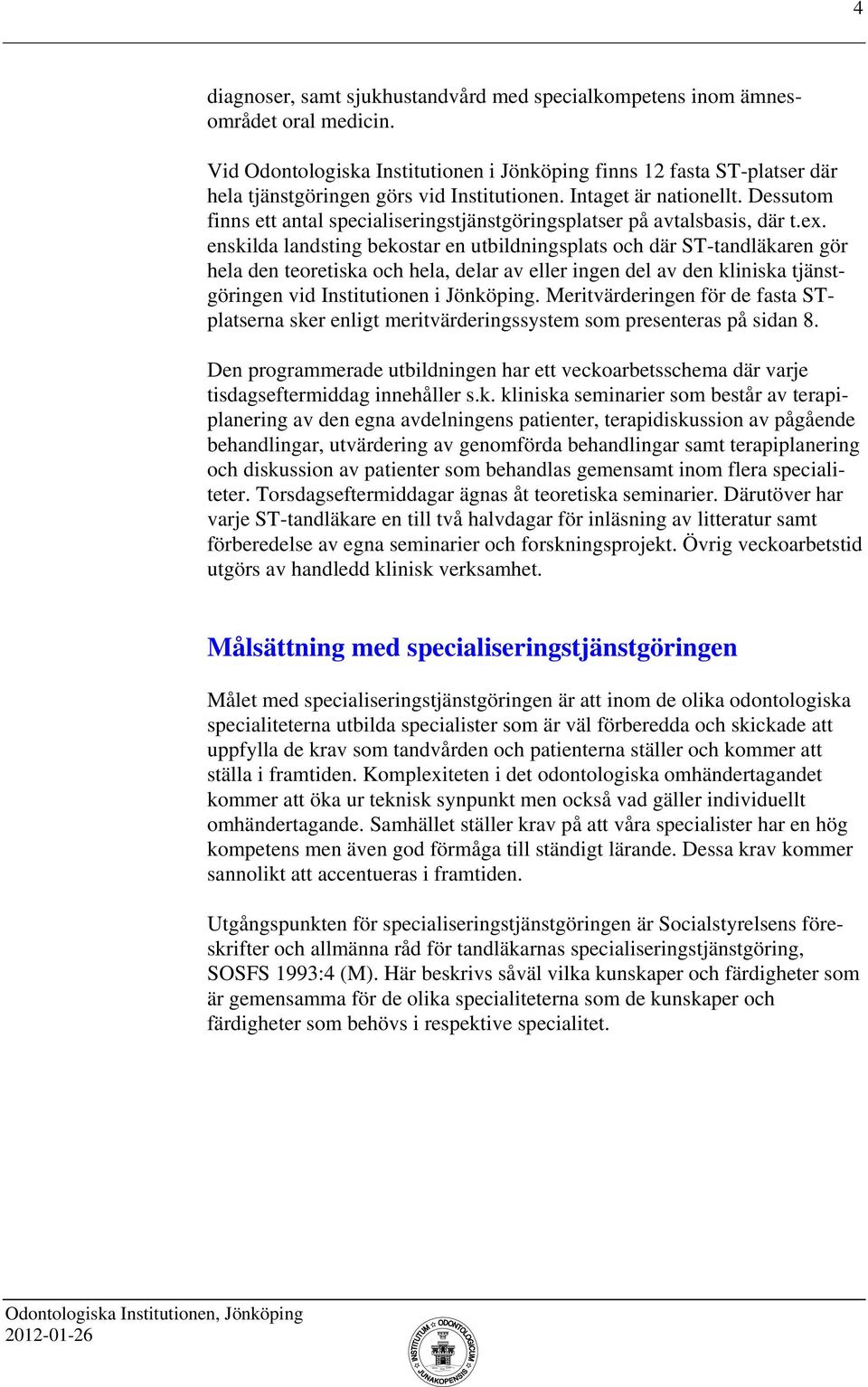Dessutom finns ett antal specialiseringstjänstgöringsplatser på avtalsbasis, där t.ex.