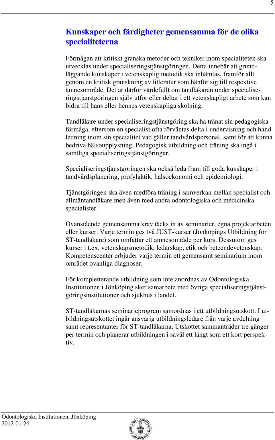 Det är därför värdefullt om tandläkaren under specialiseringstjänstgöringen själv utför eller deltar i ett vetenskapligt arbete som kan bidra till hans eller hennes vetenskapliga skolning.