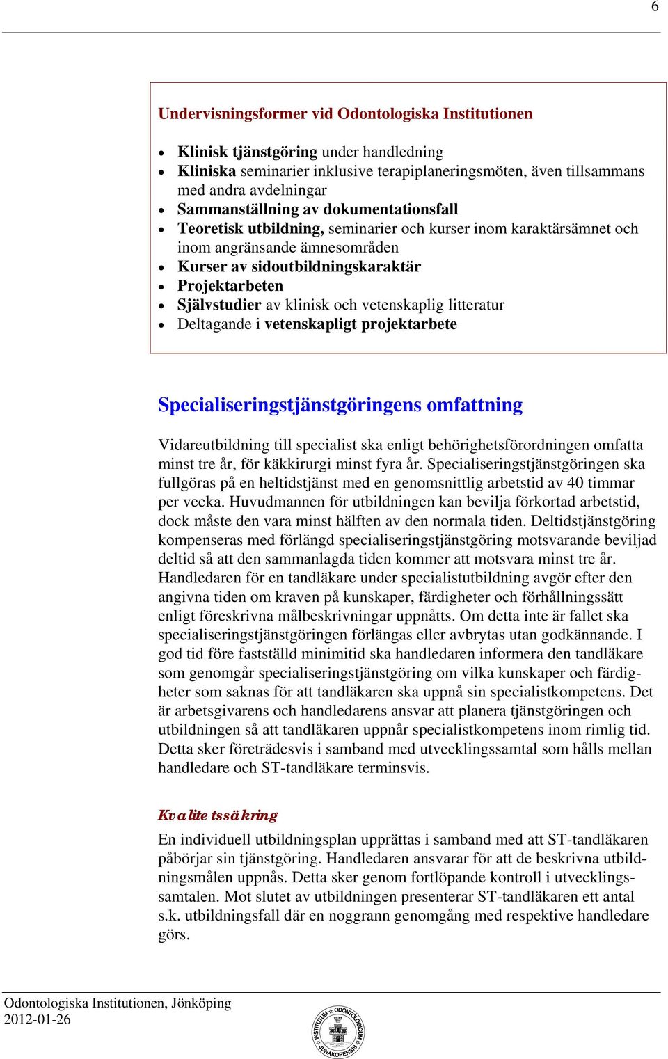 av klinisk och vetenskaplig litteratur Deltagande i vetenskapligt projektarbete Specialiseringstjänstgöringens omfattning Vidareutbildning till specialist ska enligt behörighetsförordningen omfatta
