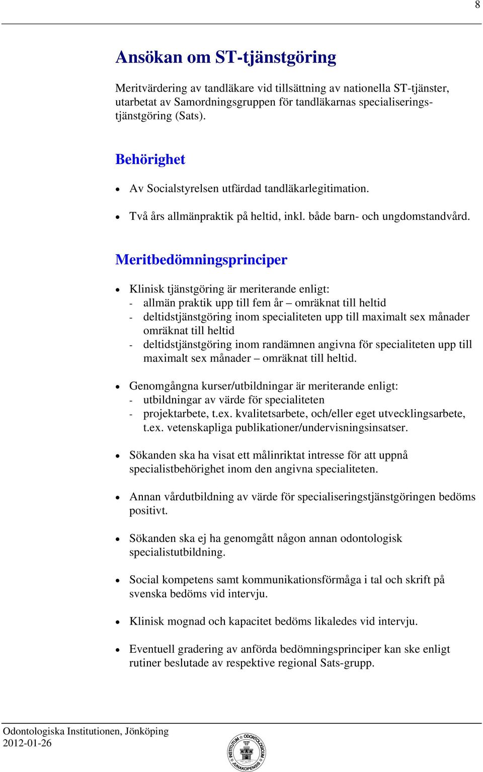 Meritbedömningsprinciper Klinisk tjänstgöring är meriterande enligt: - allmän praktik upp till fem år omräknat till heltid - deltidstjänstgöring inom specialiteten upp till maximalt sex månader