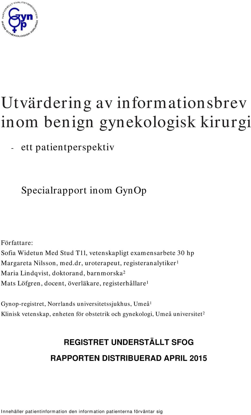 dr, uroterapeut, registeranalytiker 1 Maria Lindqvist, doktorand, barnmorska 2 Mats Löfgren, docent, överläkare, registerhållare 1 Gynop-registret,